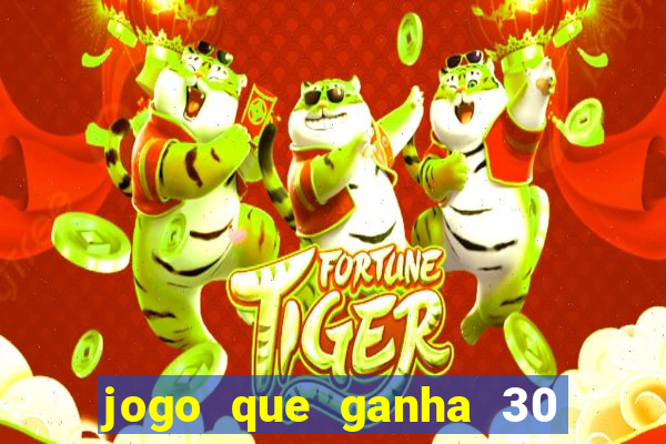 jogo que ganha 30 reais no cadastro